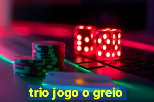 trio jogo o greio